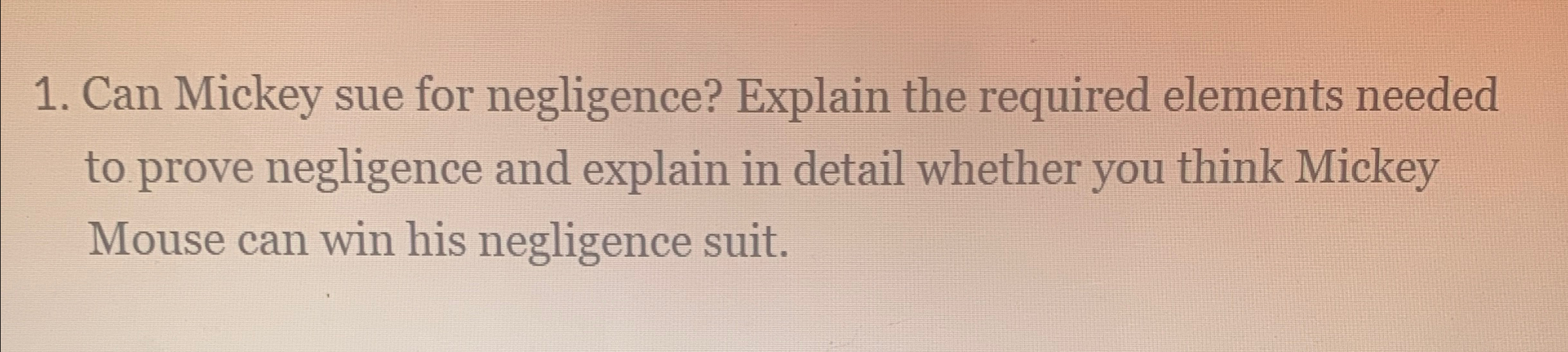  Can Mickey sue for negligence? Explain the required elements needed to