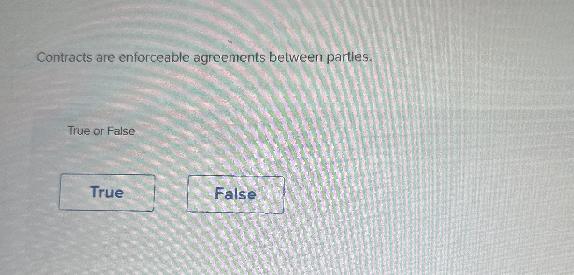  Contracts are enforceable agreements between parties. True or False 