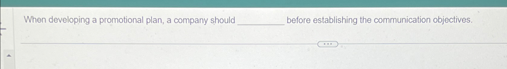  When developing a promotional plan, a company should before establishing the