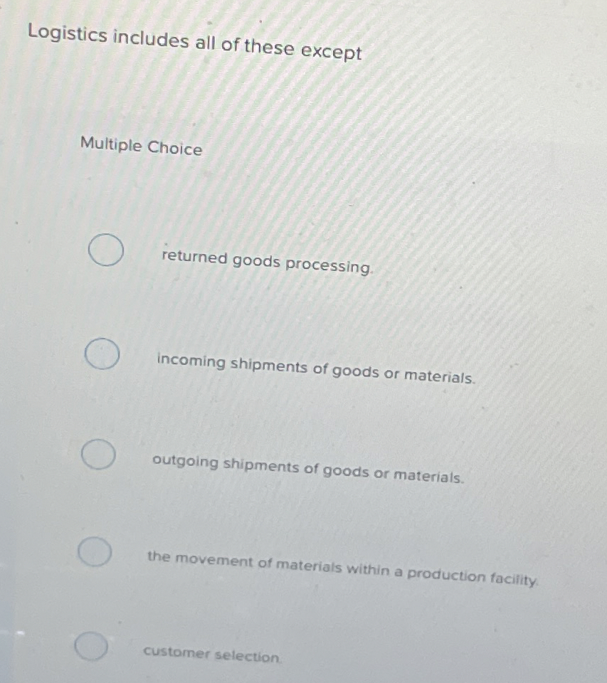  Logistics includes all of these except Multiple Choice returned goods processing.