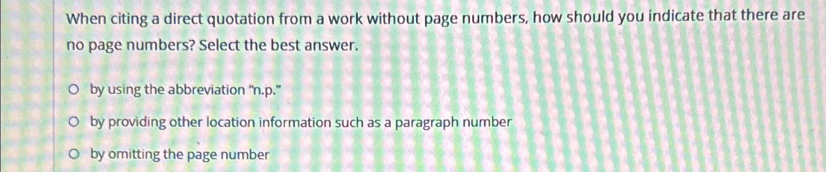  When citing a direct quotation from a work without page numbers,