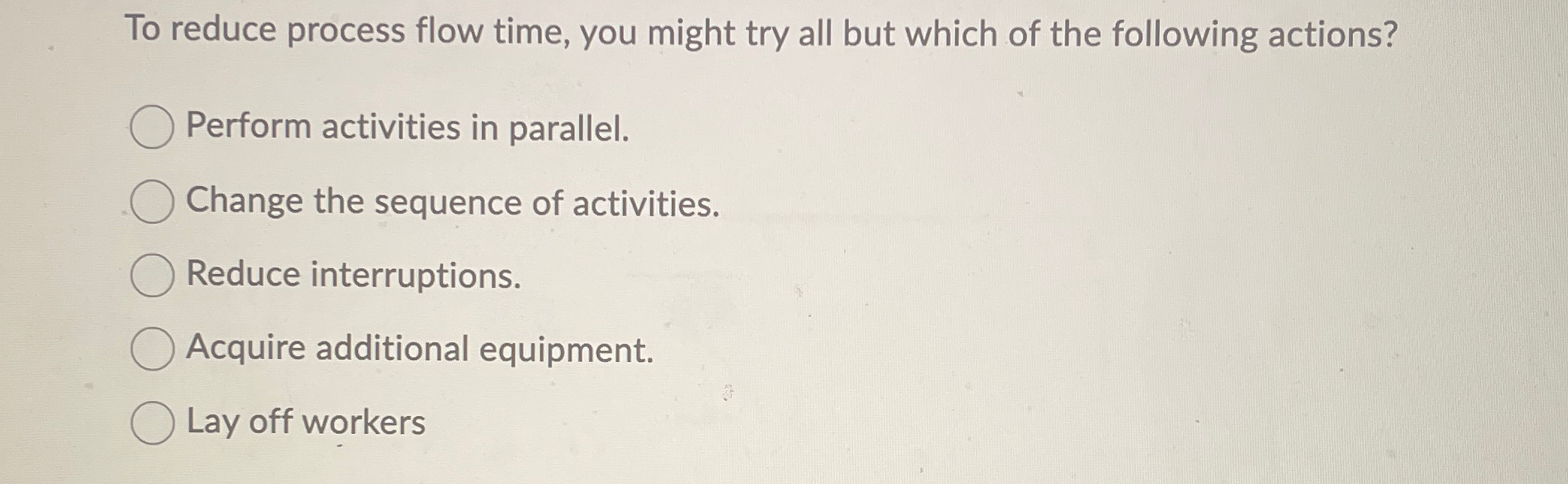  To reduce process flow time, you might try all but which