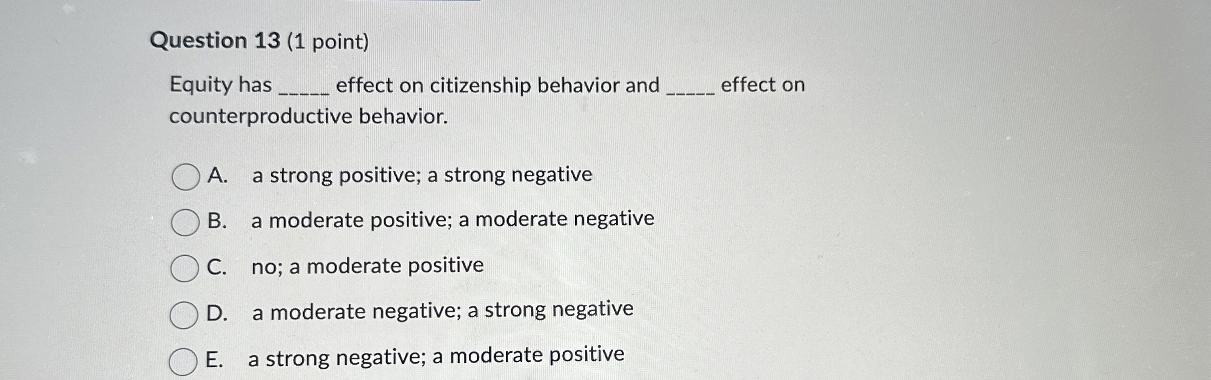  Question 13(1 point) Equity has effect on citizenship behavior and effect