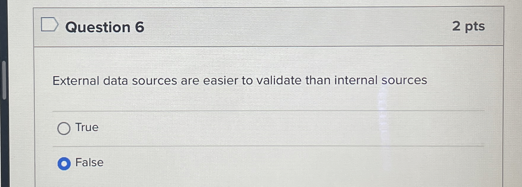  Question 6 2 pts External data sources are easier to validate