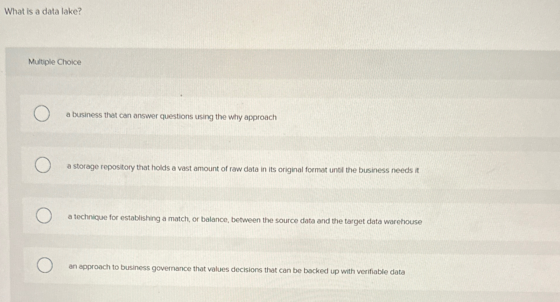  What is a data lake? Multiple Choice a business that can