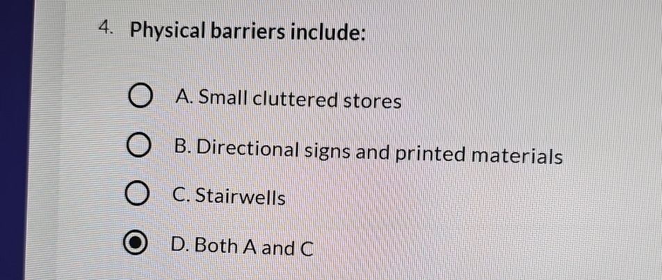  Physical barriers include: A. Small cluttered stores B. Directional signs and