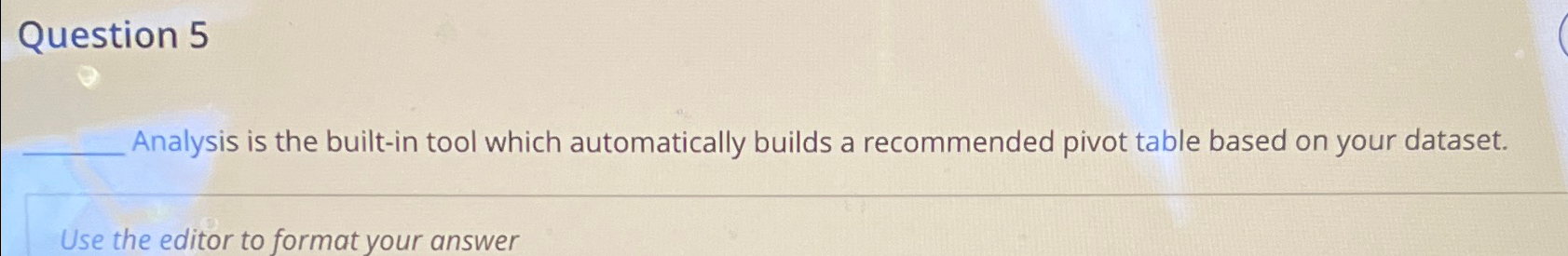  Question 5 Analysis is the built-in tool which automatically builds a