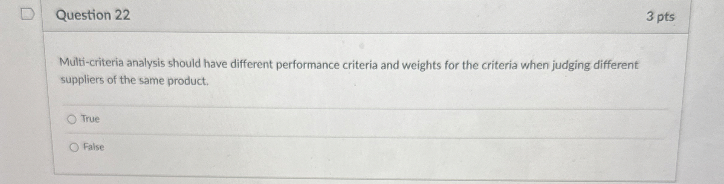  Question 22 3 pts Multi-criteria analysis should have different performance criteria