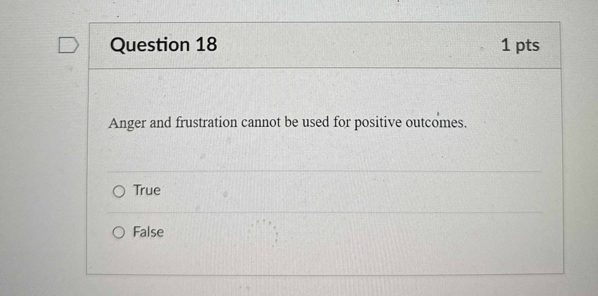  Question 18 1 pts Anger and frustration cannot be used for