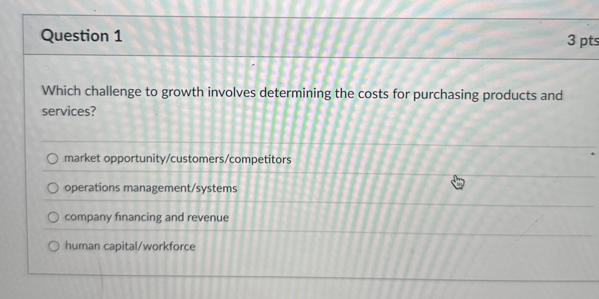 Question 1 Which challenge to growth involves determining the costs for