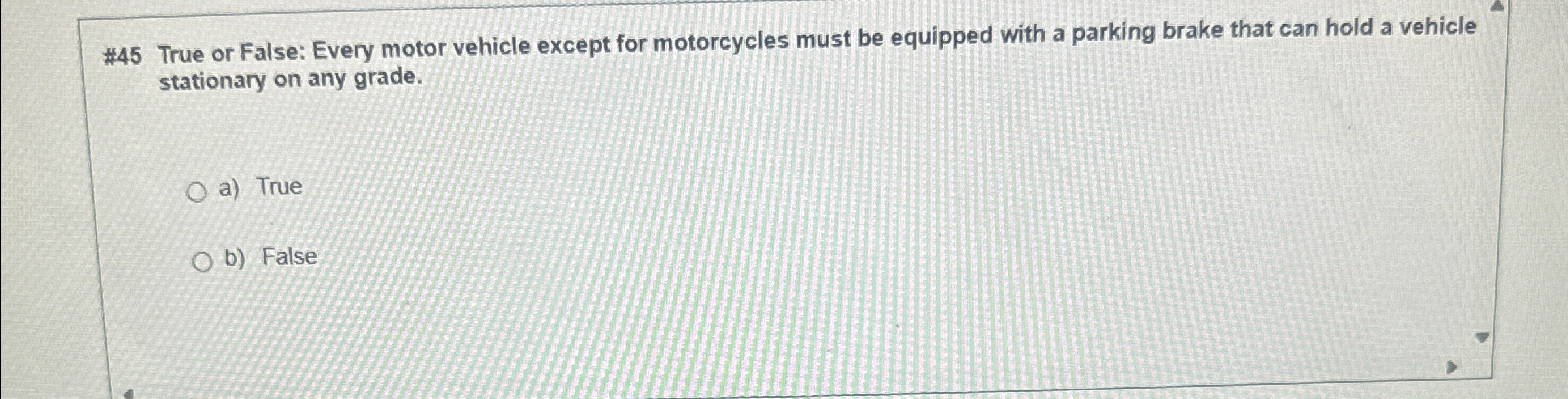  #45 True or False: Every motor vehicle except for motorcycles must