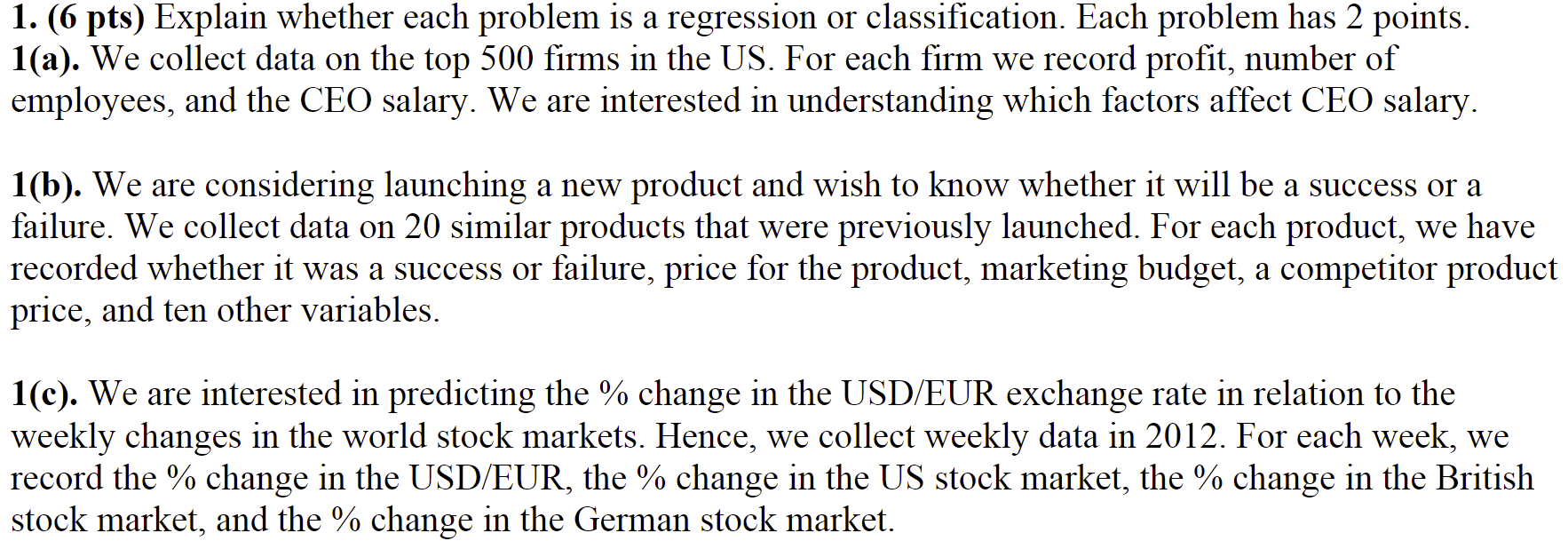  (6 pts) Explain whether each problem is a regression or classification.