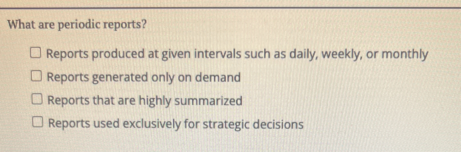  What are periodic reports? Reports produced at given intervals such as