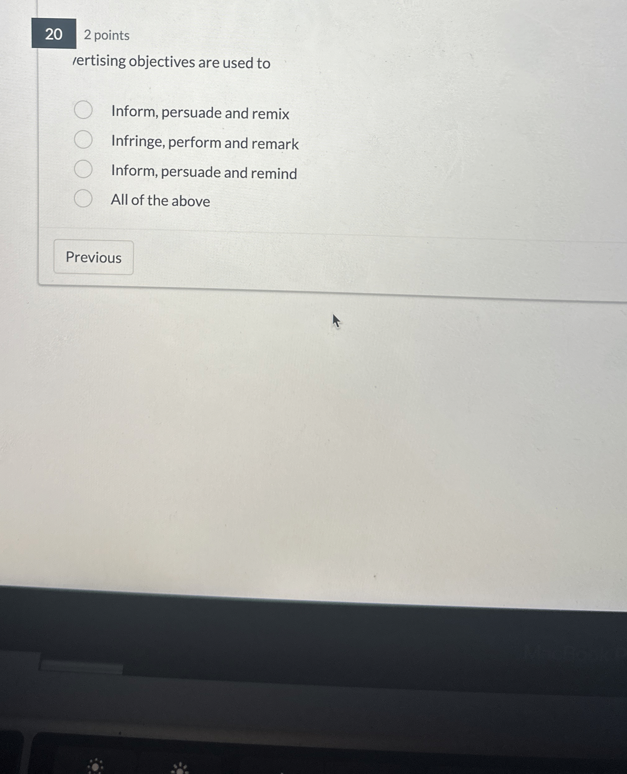  20 2 points /ertising objectives are used to Inform, persuade and