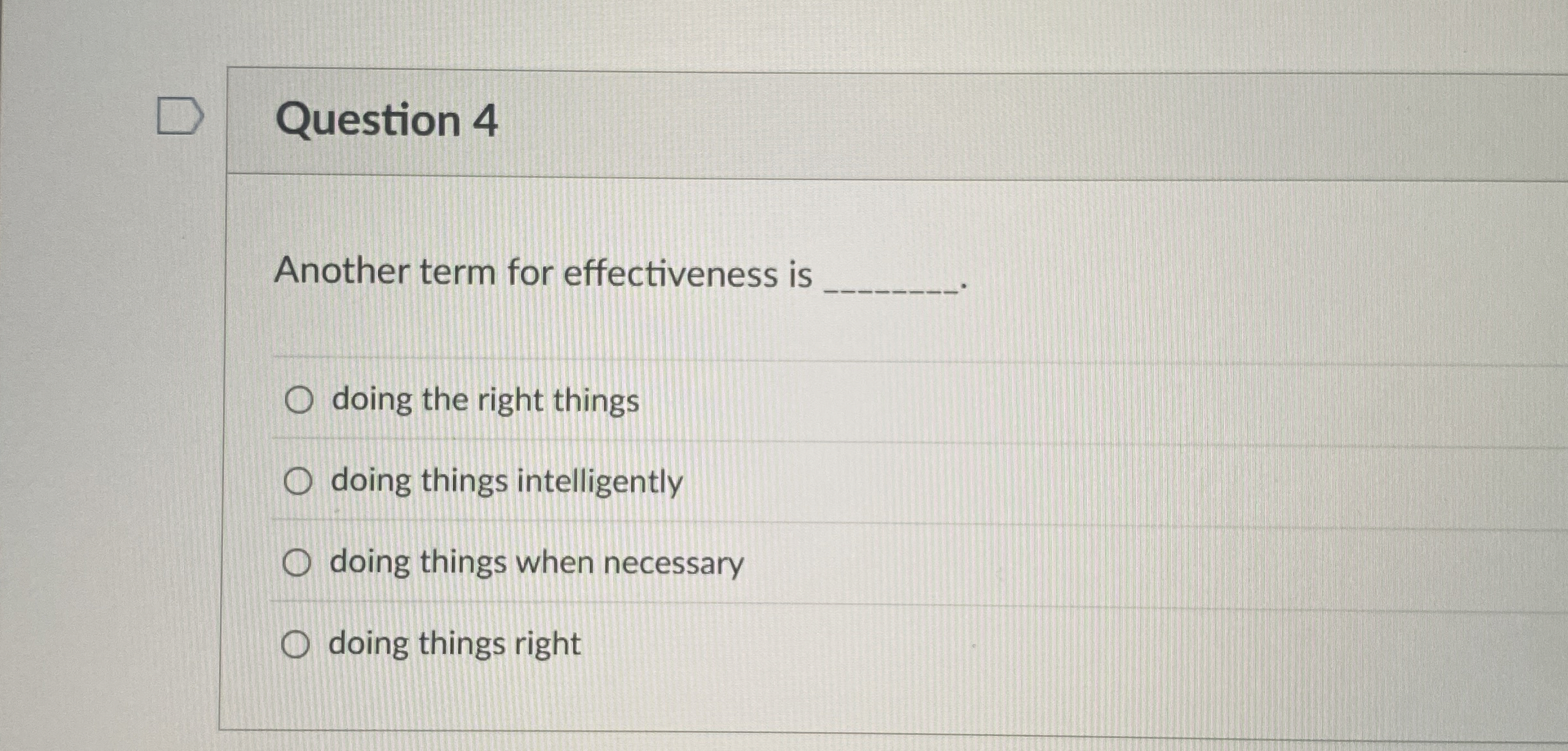  Question 4 Another term for effectiveness is doing the right things