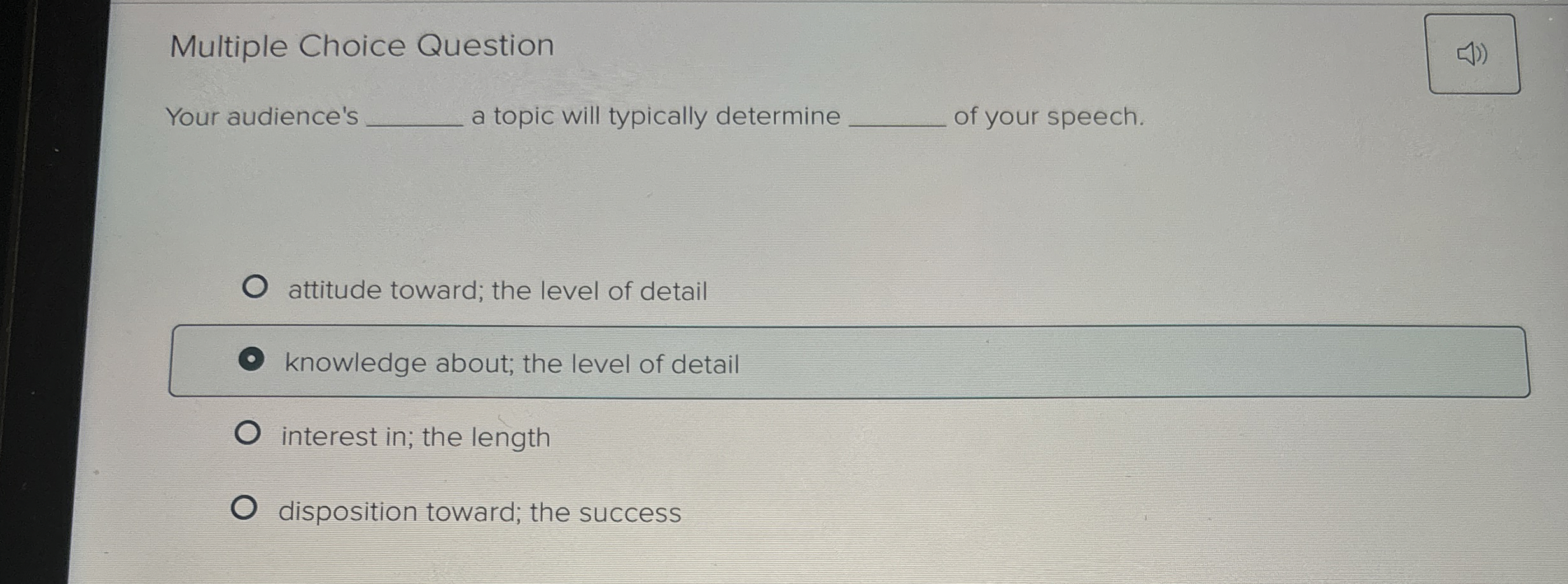  Multiple Choice Question Your audience's a topic will typically determine of