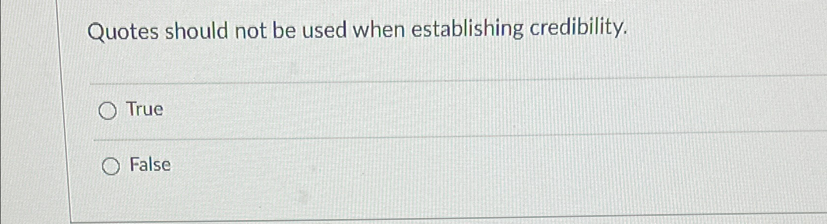  Quotes should not be used when establishing credibility. True False 