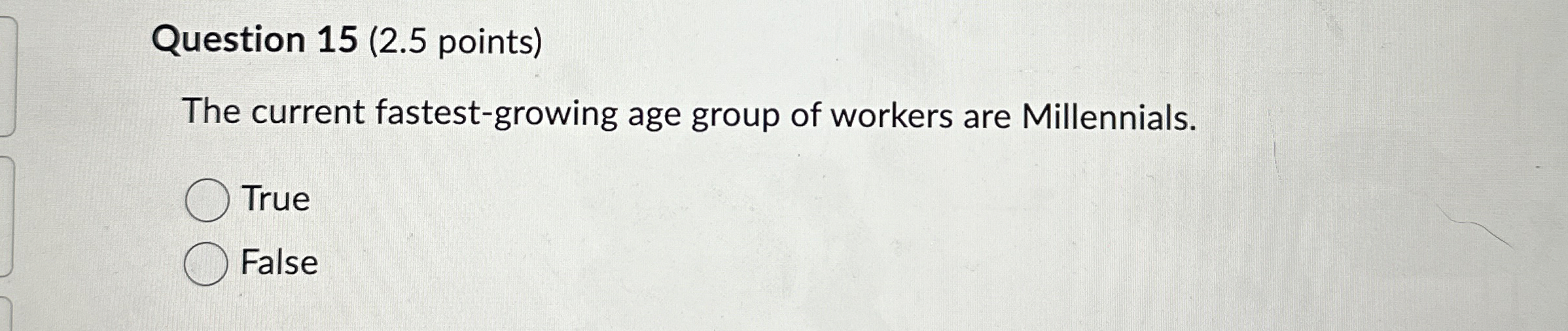  Question 15(2.5 points) The current fastest-growing age group of workers are