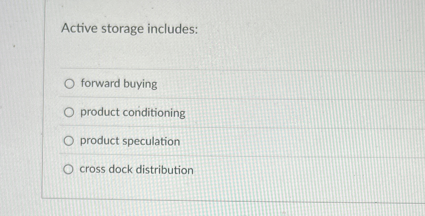  Active storage includes: forward buying product conditioning product speculation cross dock