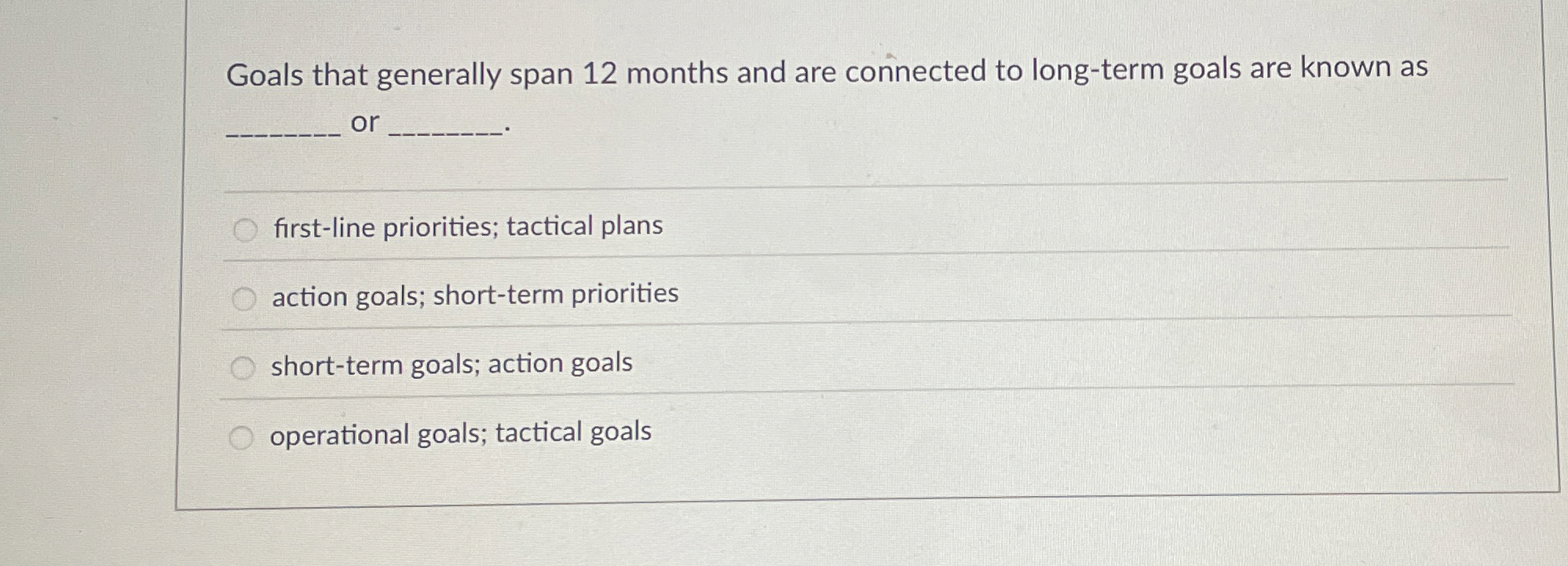  Goals that generally span 12 months and are connected to long-term