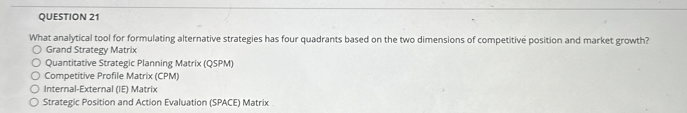  QUESTION 21 What analytical tool for formulating alternative strategies has four