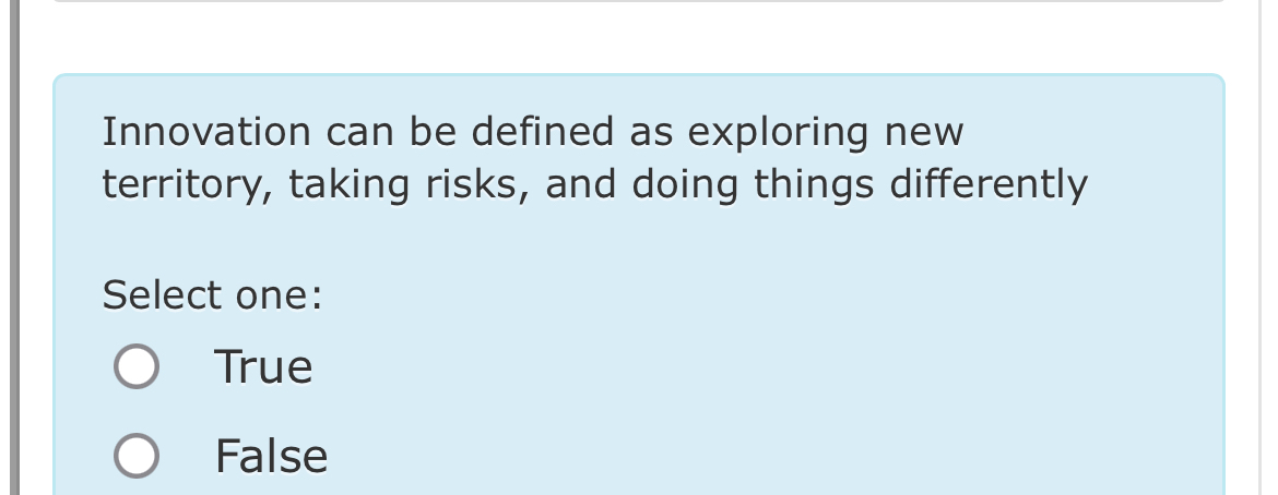  Innovation can be defined as exploring new territory, taking risks, and