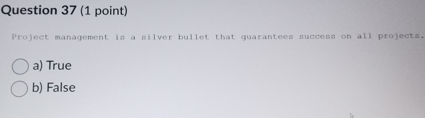  Question 37(1 point) Project management is a silver bullet that guarantees