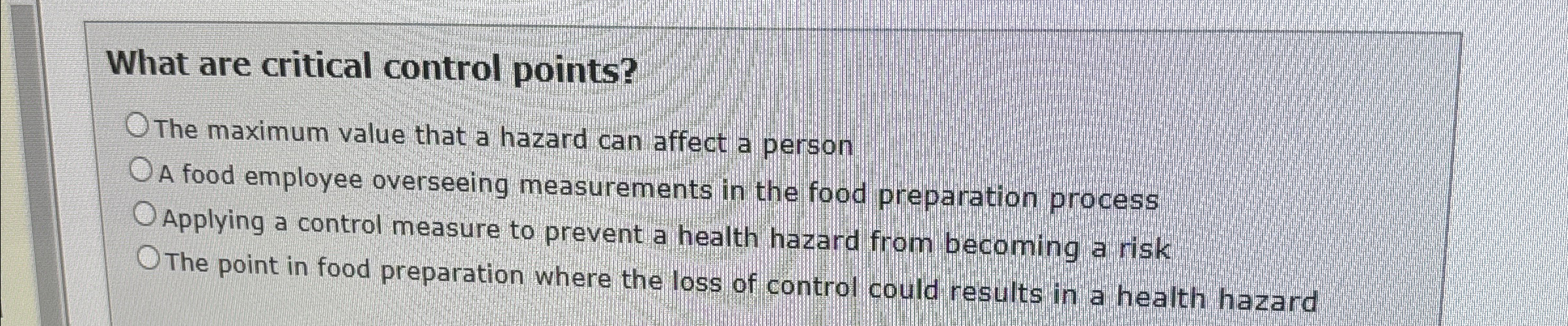  What are critical control points? The maximum value that a hazard