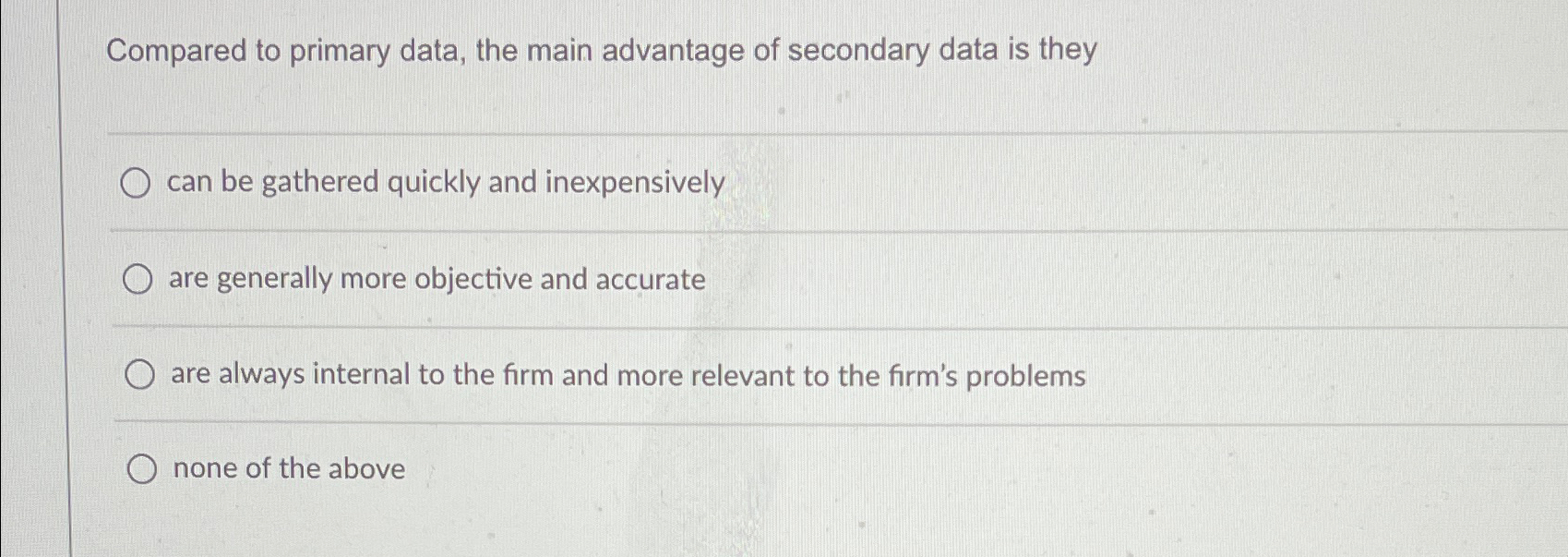  Compared to primary data, the main advantage of secondary data is