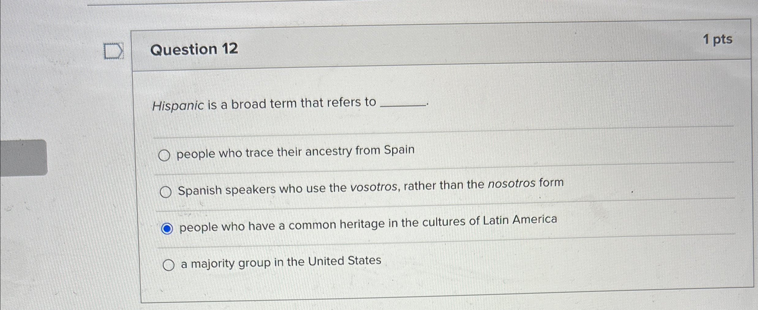 Question 12 1 pts Hispanic is a broad term that refers