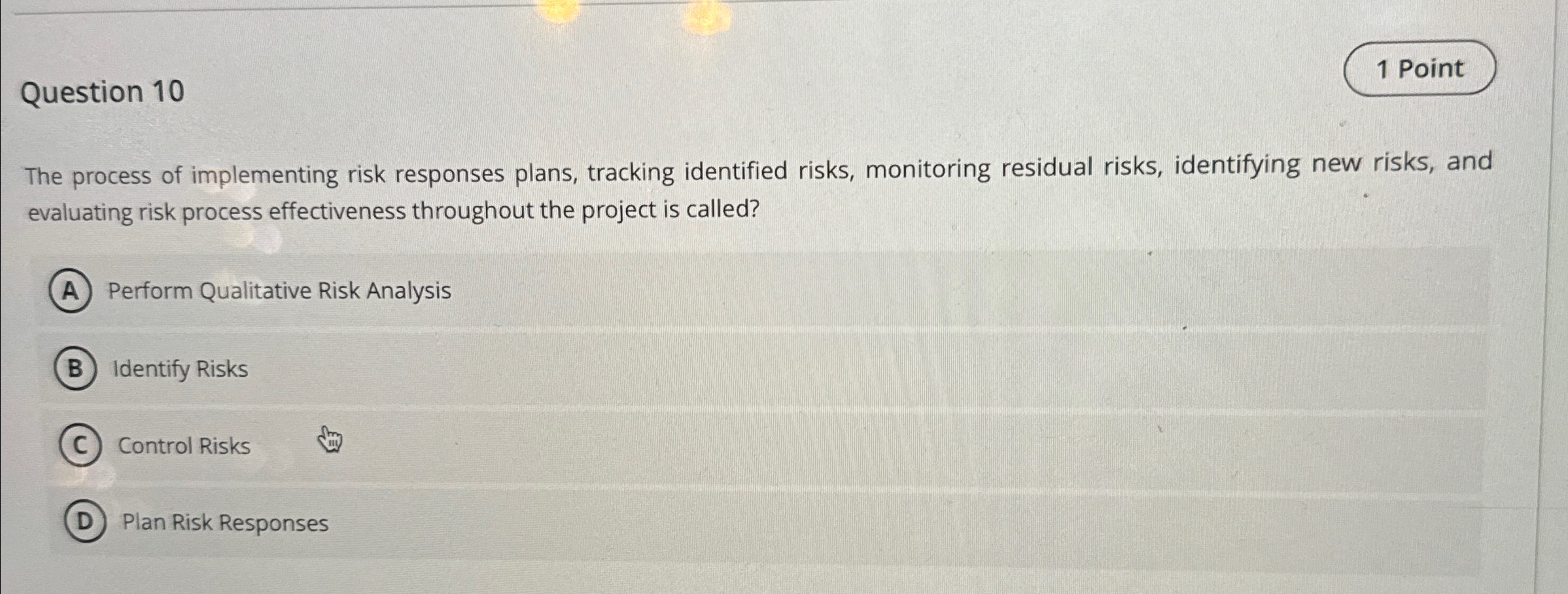  Question 10 The process of implementing risk responses plans, tracking identified