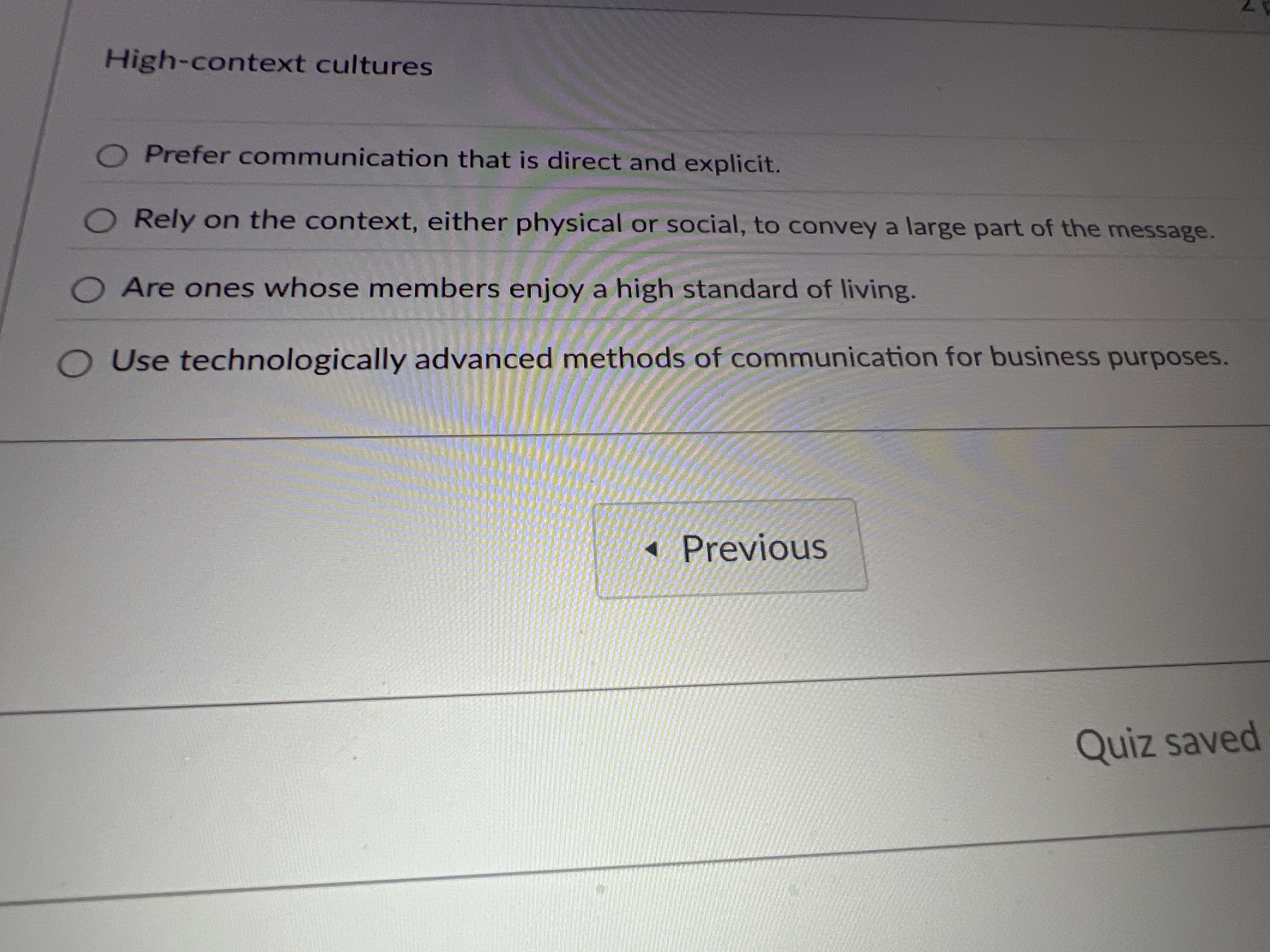  High-context cultures Prefer communication that is direct and explicit. Rely on