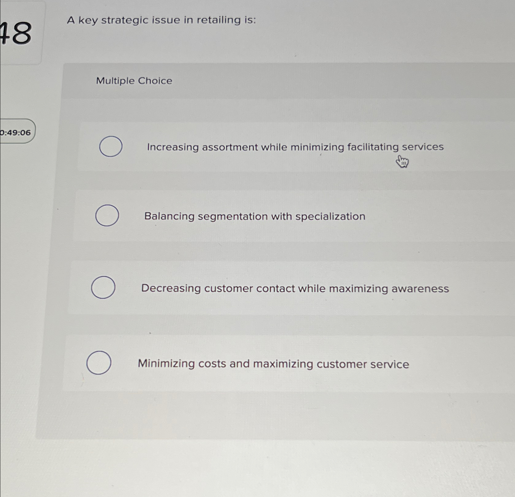  A key strategic issue in retailing is: Multiple Choice 0:49:06 Increasing
