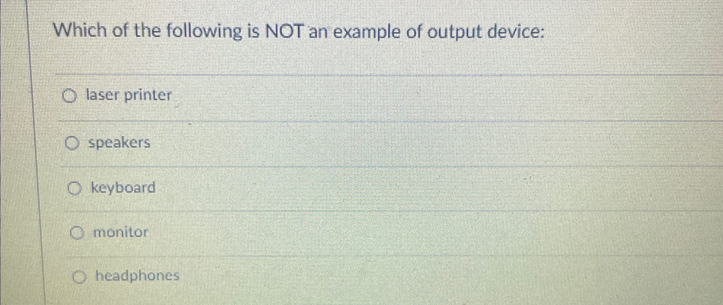  Which of the following is NOT an example of output device: