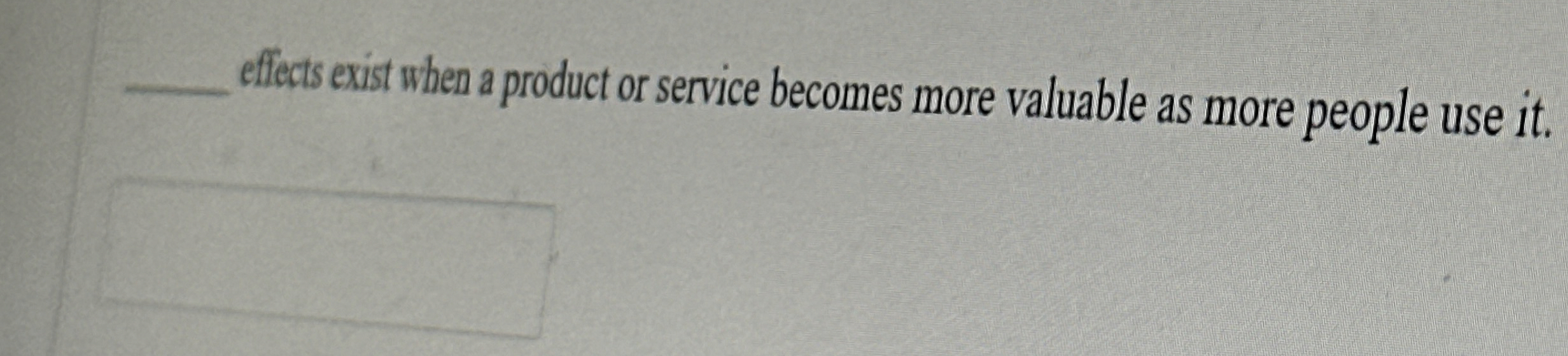  q, effects exist when a product or service becomes more valuable