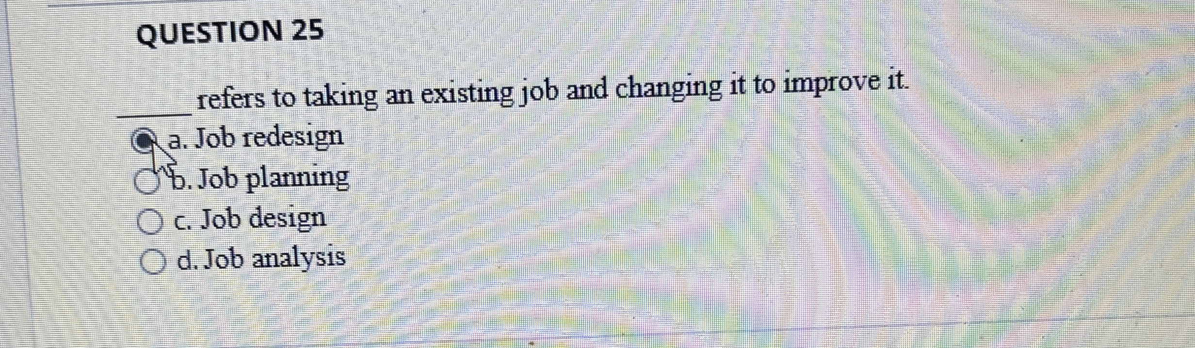  QUESTION 25q, refers to taking an existing job and changing it
