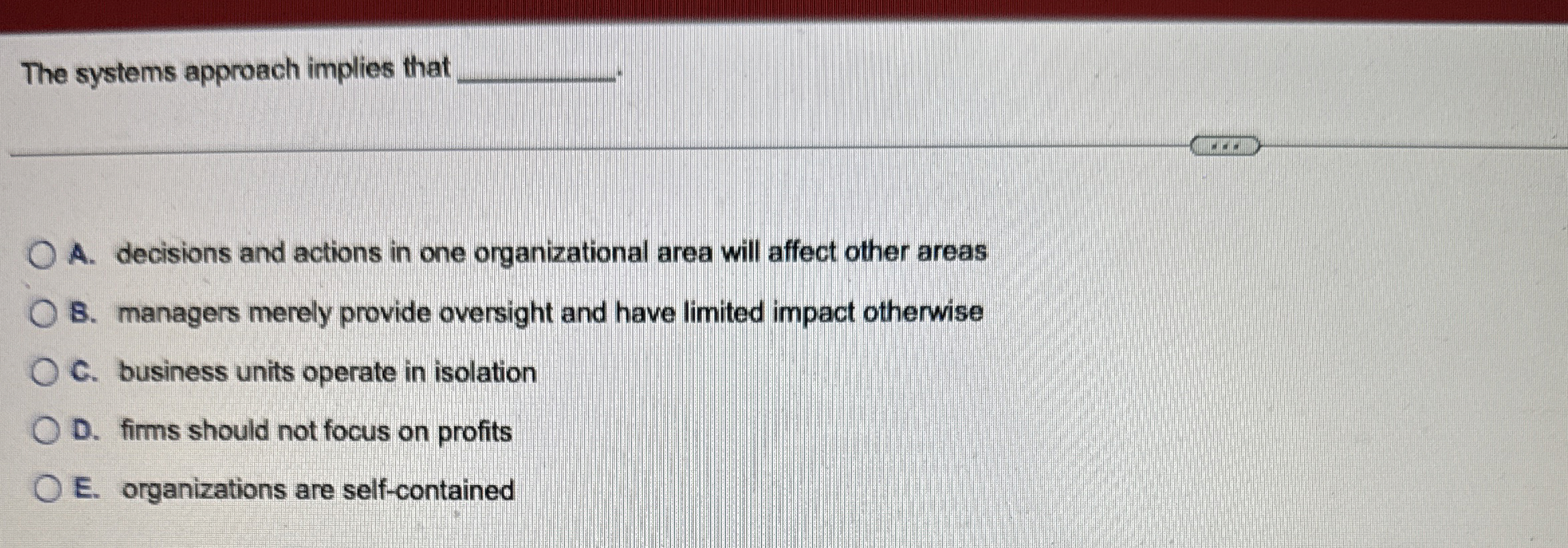  The systems approach implies that A. decisions and actions in one
