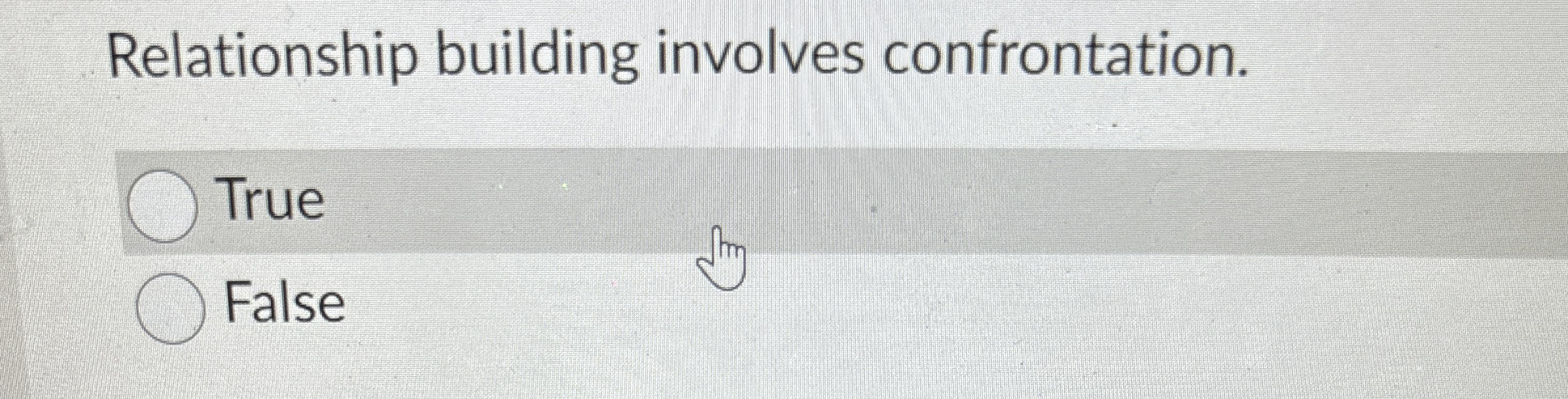  Relationship building involves confrontation. True False 