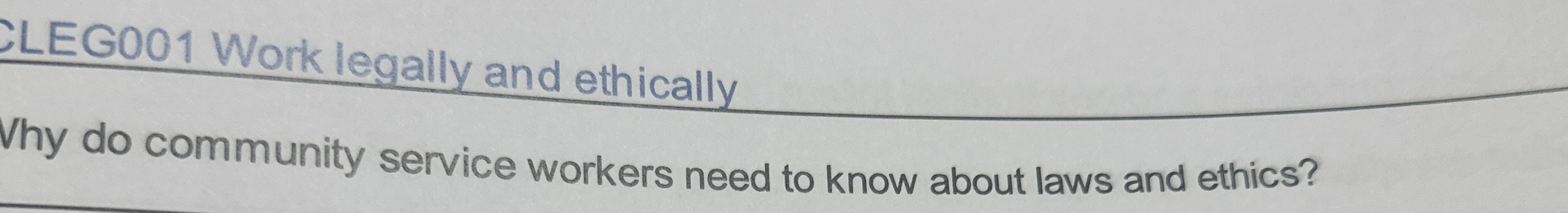  LEG001 Work legally and ethically Why do community service workers need