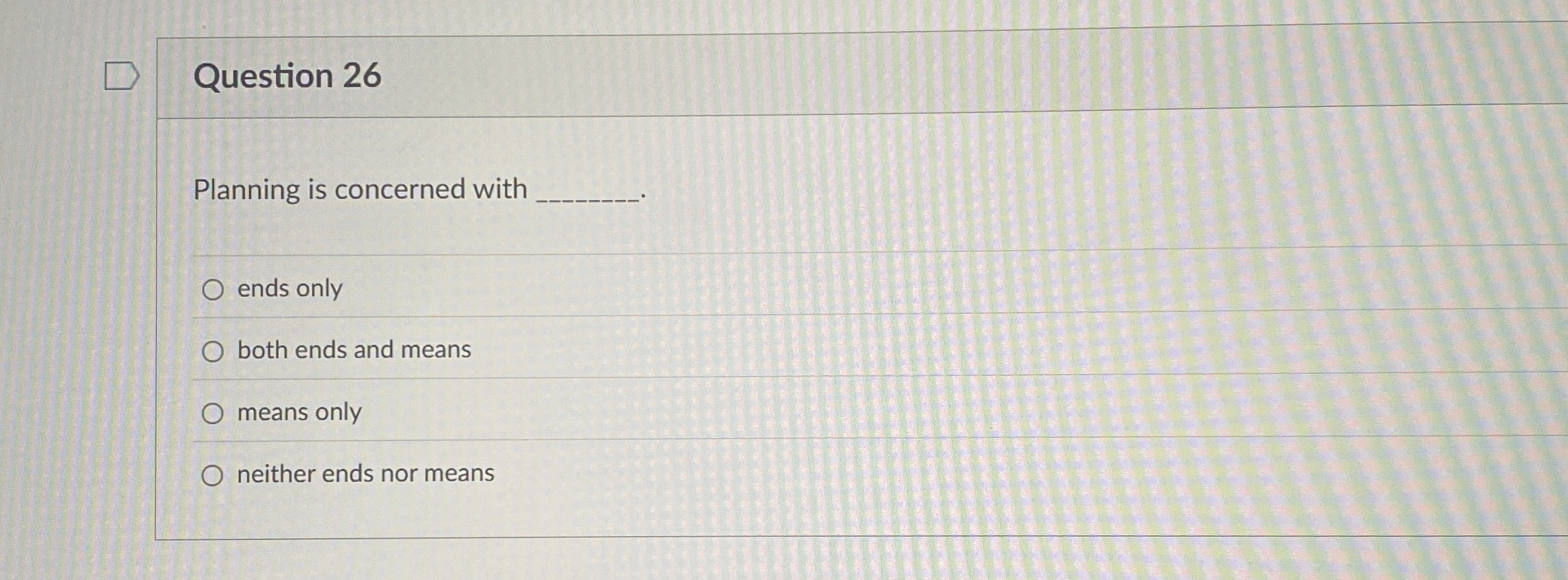  Question 26 Planning is concerned with ends only both ends and