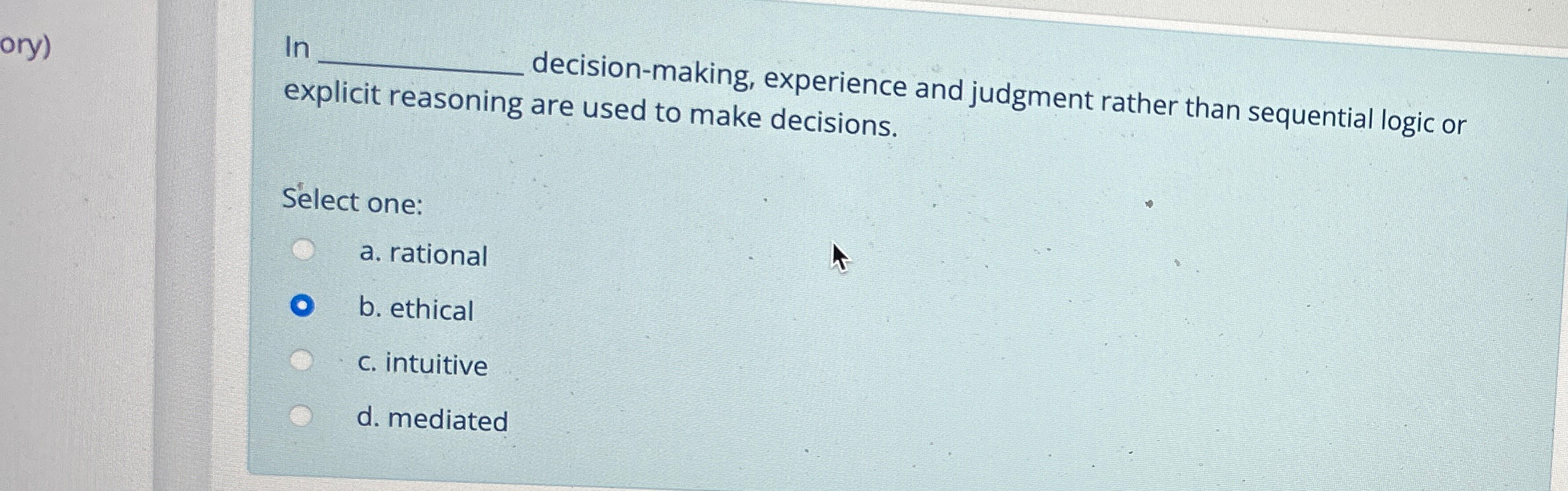  In decision-making, experience and judgment rather than sequential logic or explicit