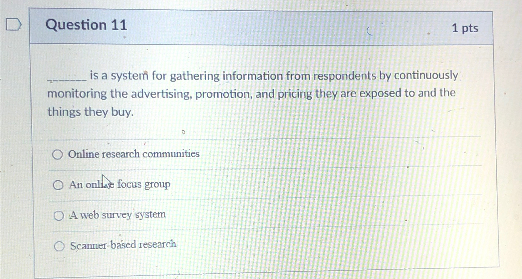  Question 11 1pts is a system for gathering information from respondents