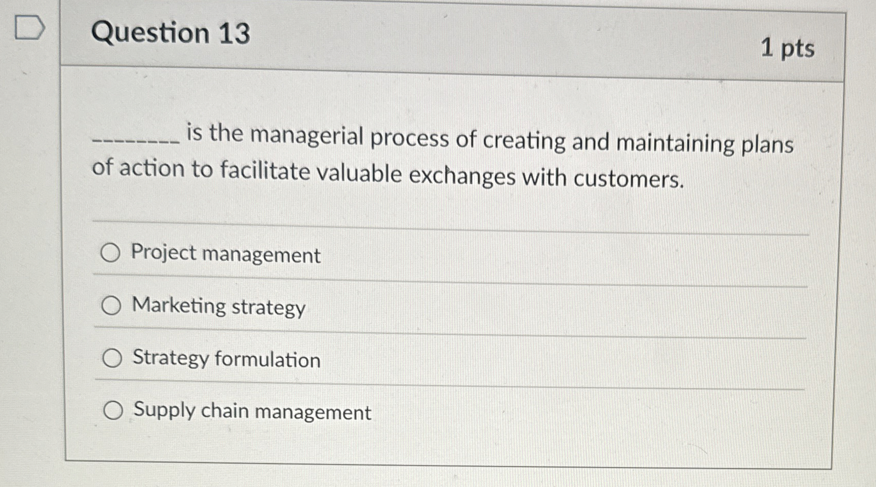  Question 13 1 pts q, is the managerial process of creating