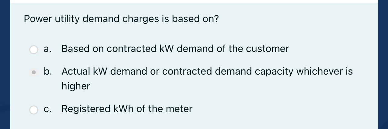  Power utility demand charges is based on? a. Based on contracted
