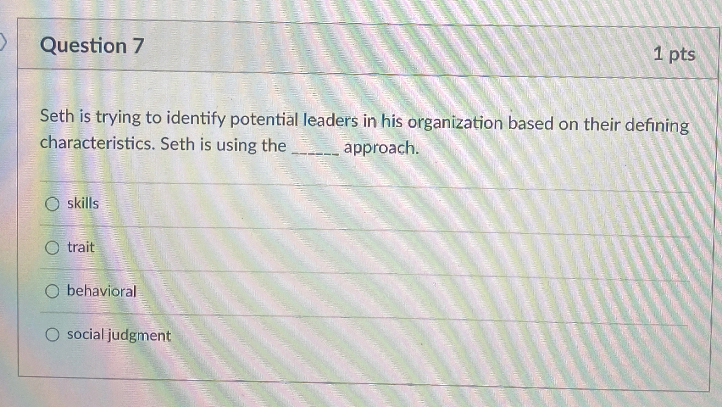  Question 7 1 pts Seth is trying to identify potential leaders