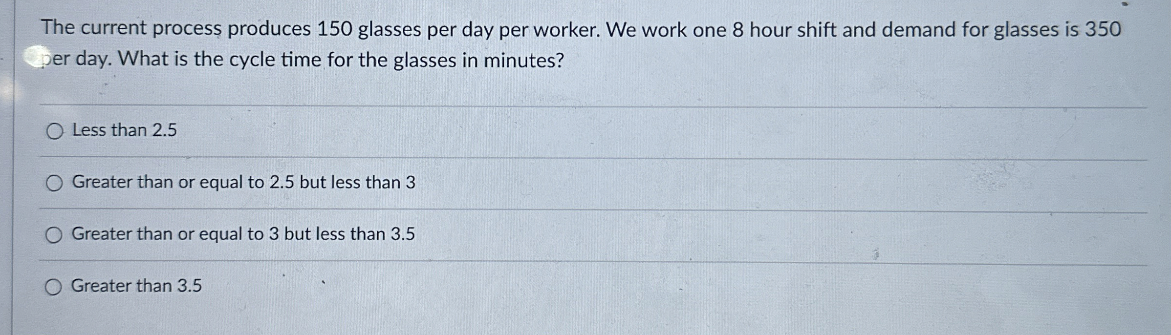  The current process produces 150 glasses per day per worker. We