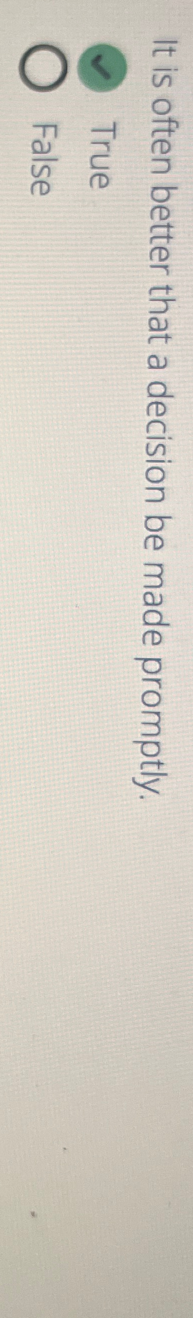  It is often better that a decision be made promptly. True