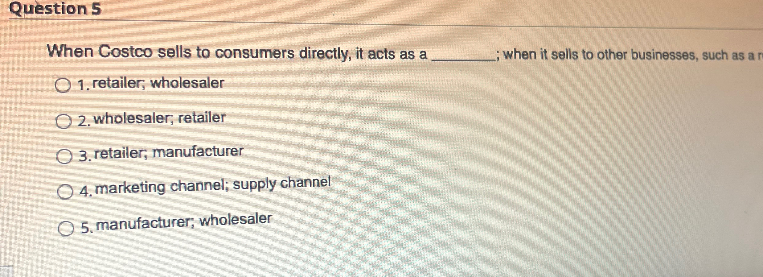  Question 5 When Costco sells to consumers directly, it acts as
