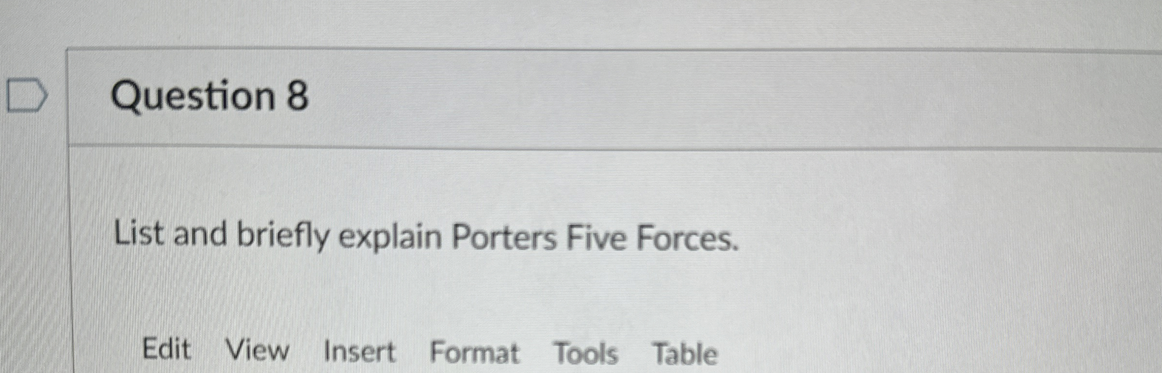  Question 8 List and briefly explain Porters Five Forces. 