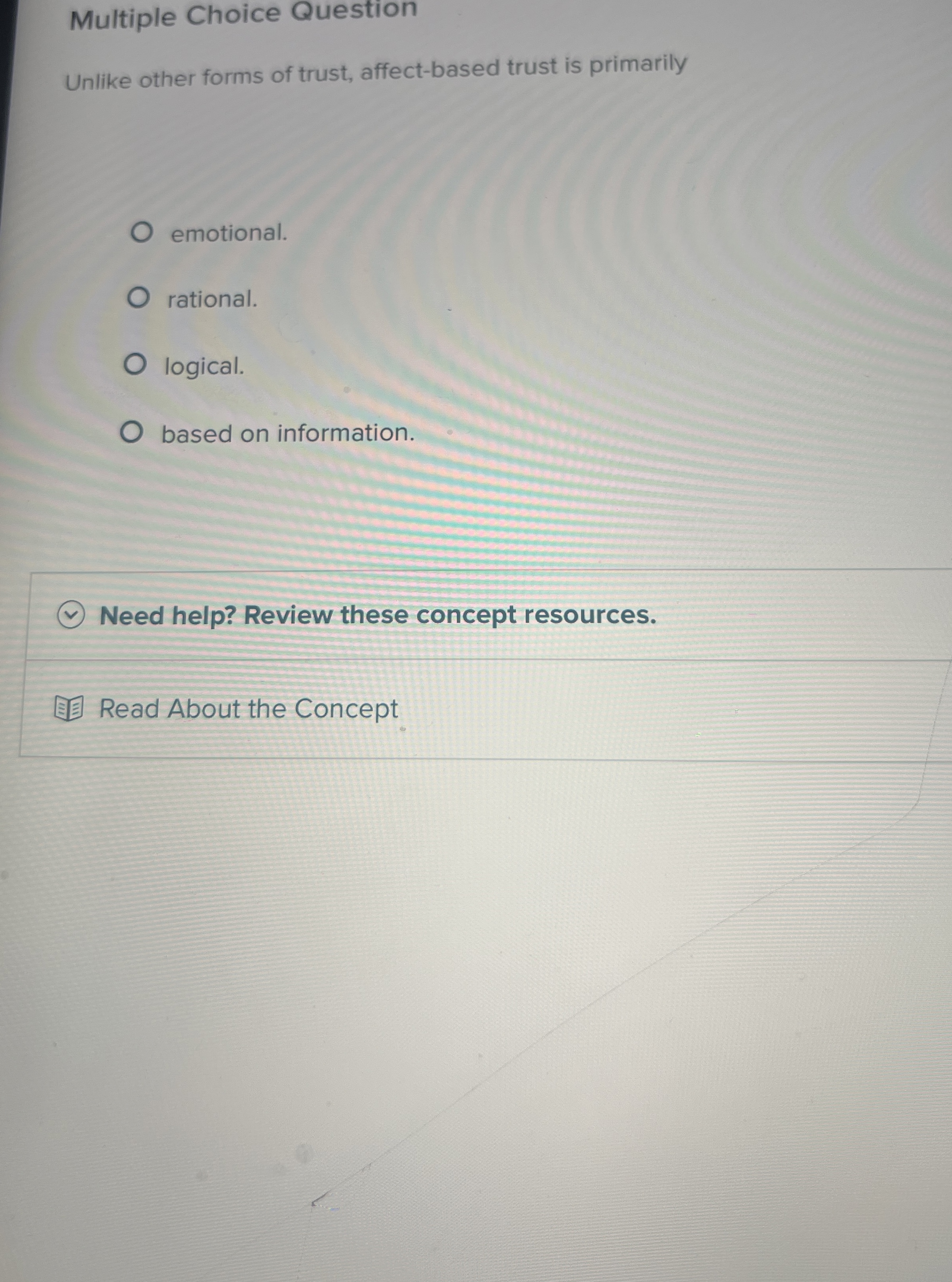  Multiple Choice Question Unlike other forms of trust, affect-based trust is